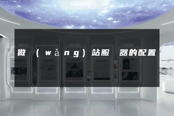 做網(wǎng)站服務器的配置