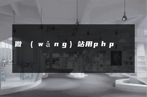 做網(wǎng)站用php