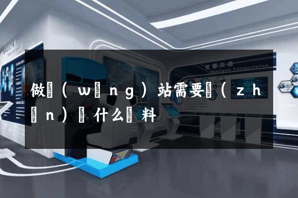 做網(wǎng)站需要準(zhǔn)備什么資料