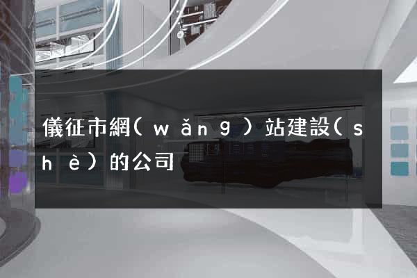 儀征市網(wǎng)站建設(shè)的公司