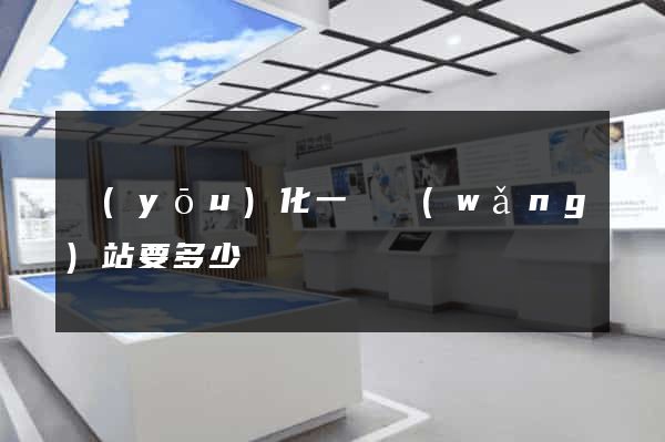 優(yōu)化一個網(wǎng)站要多少錢