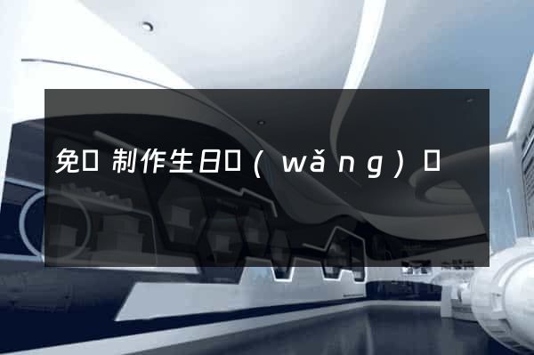 免費制作生日網(wǎng)頁