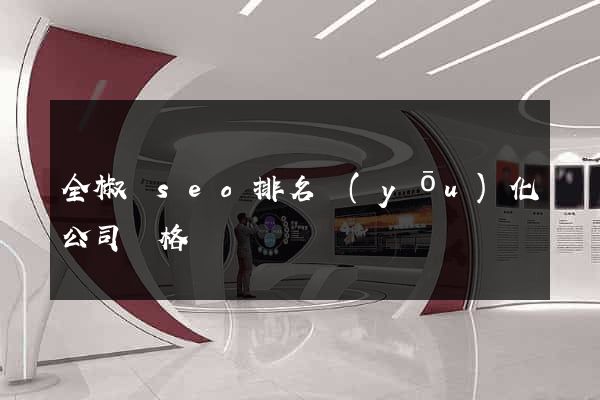 全椒縣seo排名優(yōu)化公司價格