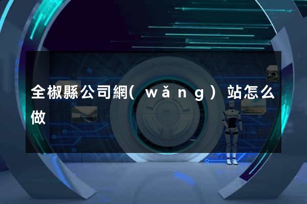 全椒縣公司網(wǎng)站怎么做