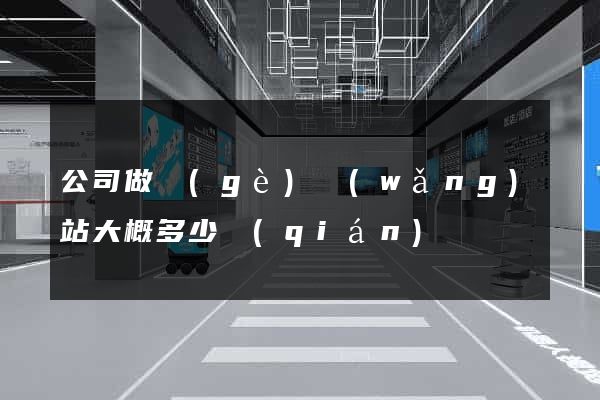 公司做個(gè)網(wǎng)站大概多少錢(qián)