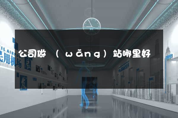 公司做網(wǎng)站哪里好