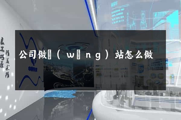 公司做網(wǎng)站怎么做