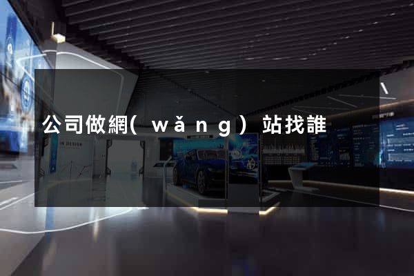 公司做網(wǎng)站找誰