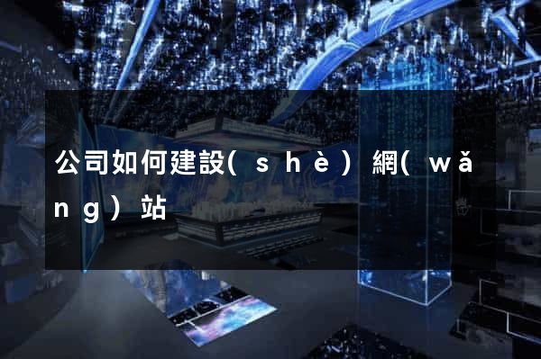 公司如何建設(shè)網(wǎng)站