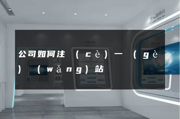 公司如何注冊(cè)一個(gè)網(wǎng)站