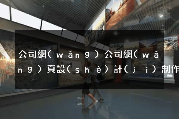 公司網(wǎng)公司網(wǎng)頁設(shè)計(jì)制作