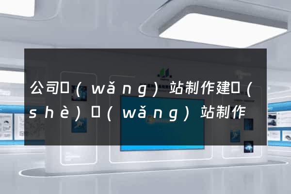 公司網(wǎng)站制作建設(shè)網(wǎng)站制作