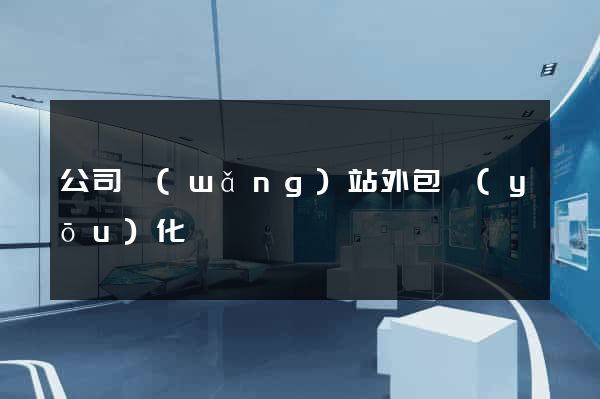 公司網(wǎng)站外包優(yōu)化