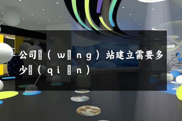 公司網(wǎng)站建立需要多少錢(qián)