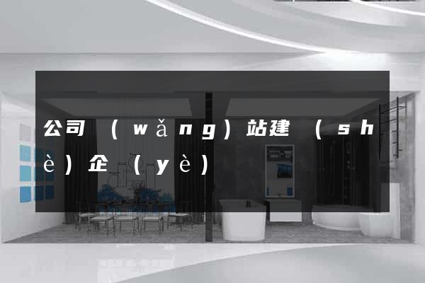 公司網(wǎng)站建設(shè)企業(yè)