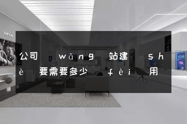 公司網(wǎng)站建設(shè)要需要多少費(fèi)用