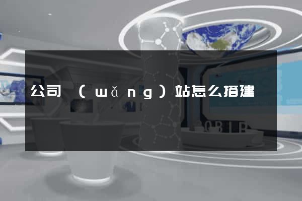 公司網(wǎng)站怎么搭建