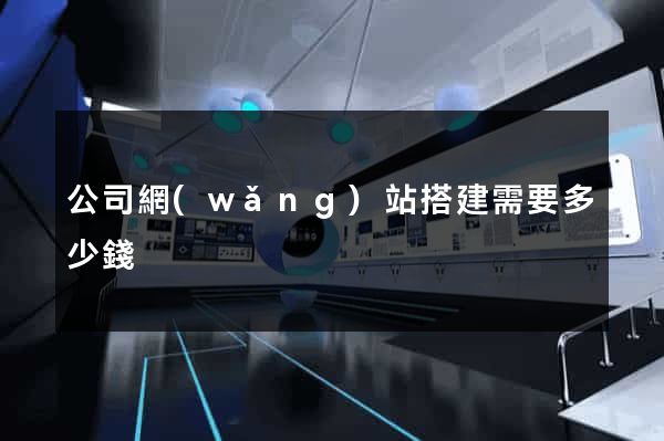 公司網(wǎng)站搭建需要多少錢