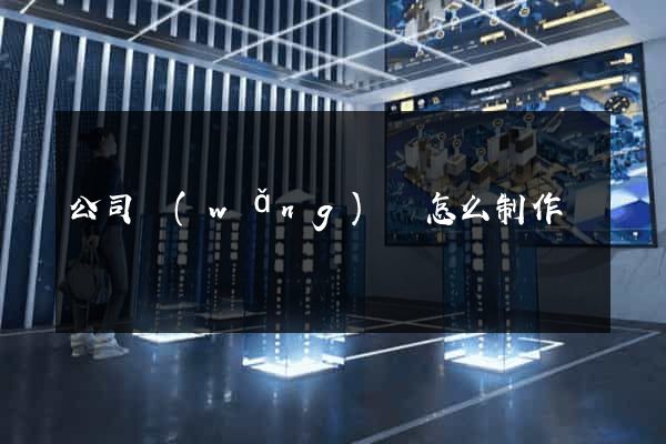 公司網(wǎng)頁怎么制作
