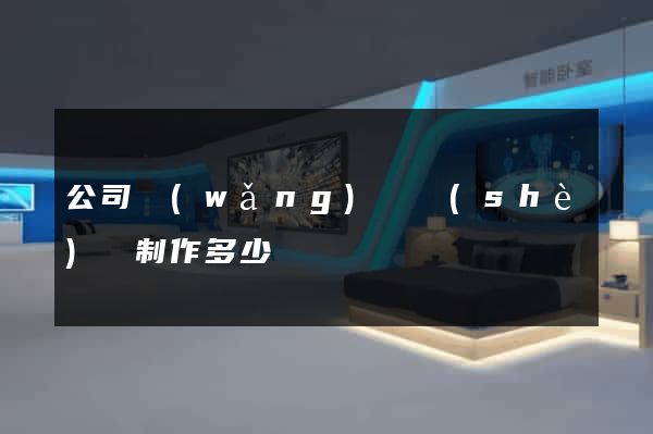 公司網(wǎng)頁設(shè)計制作多少錢