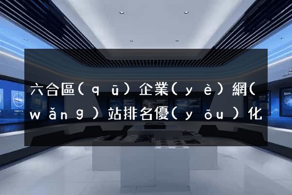 六合區(qū)企業(yè)網(wǎng)站排名優(yōu)化