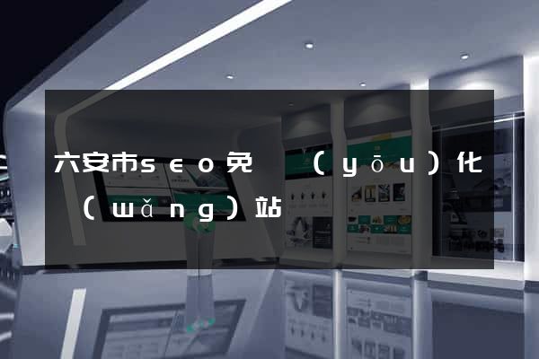 六安市seo免費優(yōu)化網(wǎng)站
