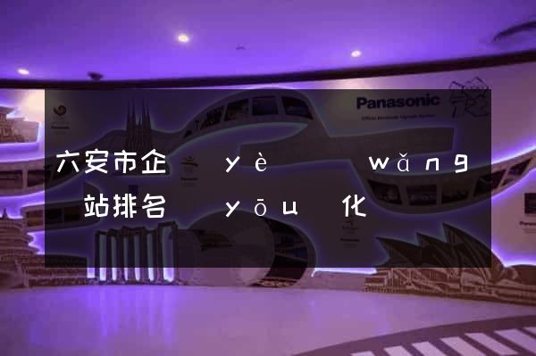 六安市企業(yè)網(wǎng)站排名優(yōu)化