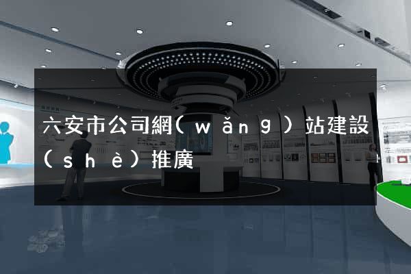 六安市公司網(wǎng)站建設(shè)推廣