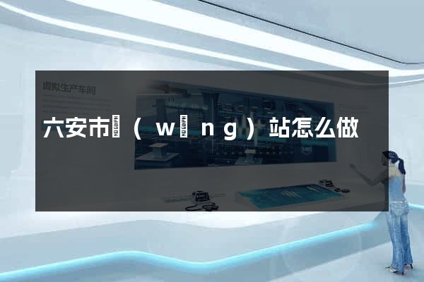 六安市網(wǎng)站怎么做