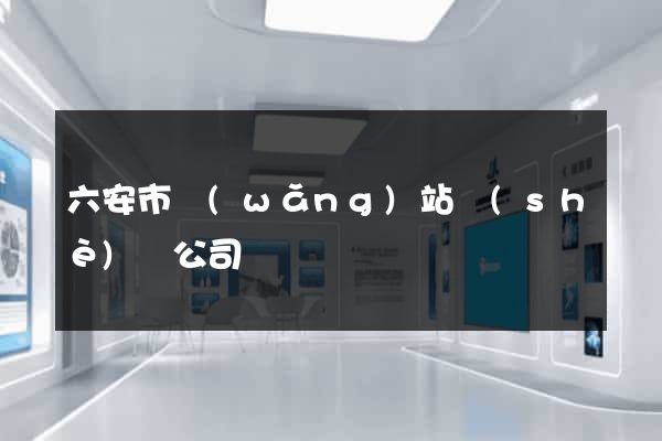 六安市網(wǎng)站設(shè)計公司