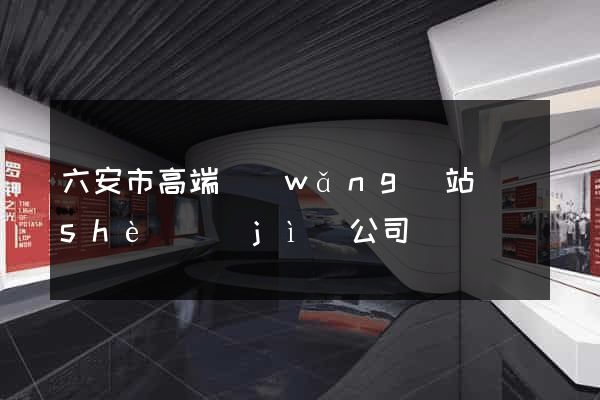 六安市高端網(wǎng)站設(shè)計(jì)公司