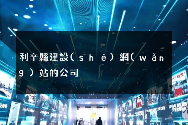 利辛縣建設(shè)網(wǎng)站的公司