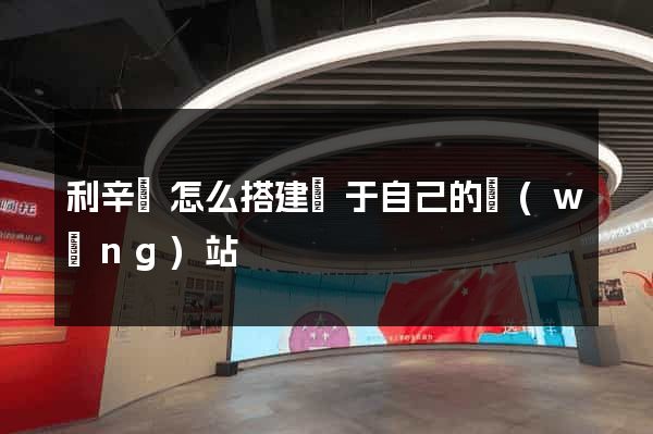 利辛縣怎么搭建屬于自己的網(wǎng)站