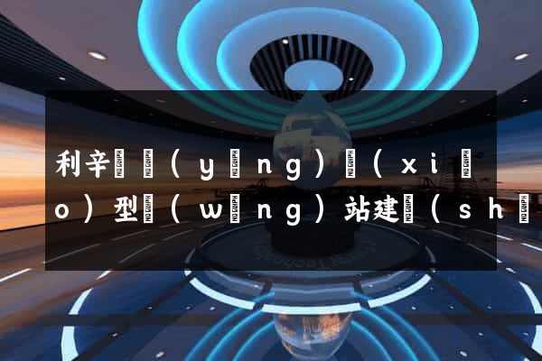 利辛縣營(yíng)銷(xiāo)型網(wǎng)站建設(shè)