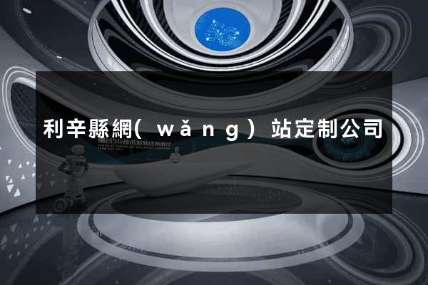 利辛縣網(wǎng)站定制公司
