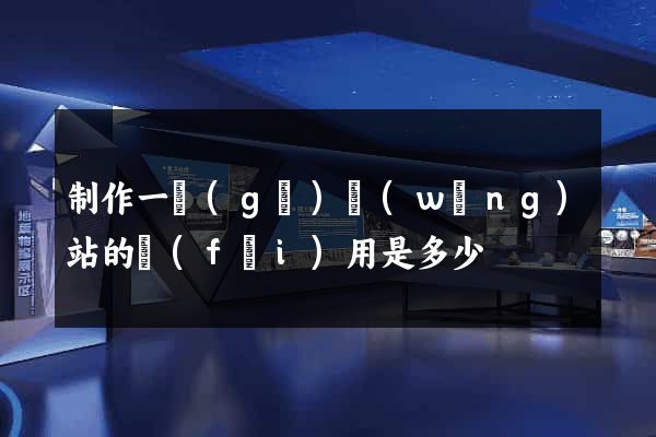 制作一個(gè)網(wǎng)站的費(fèi)用是多少