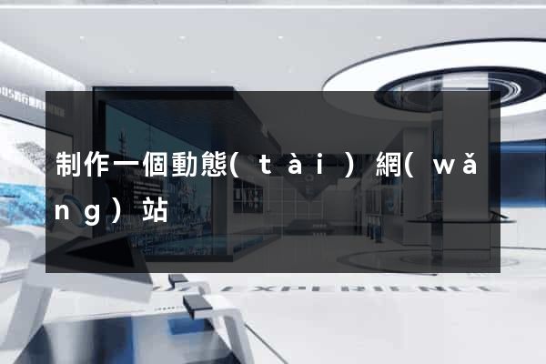 制作一個動態(tài)網(wǎng)站