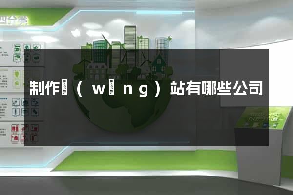 制作網(wǎng)站有哪些公司