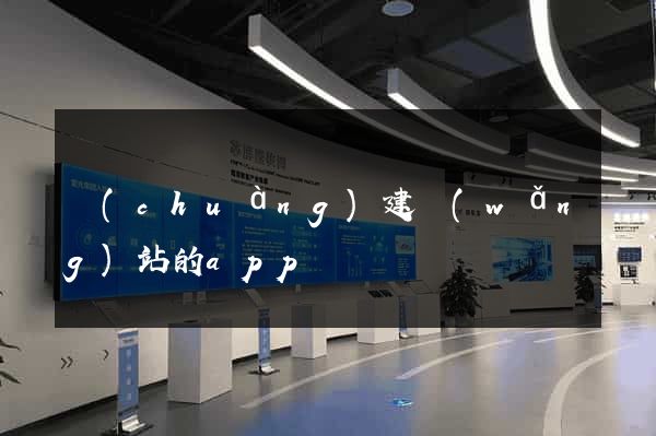 創(chuàng)建網(wǎng)站的app