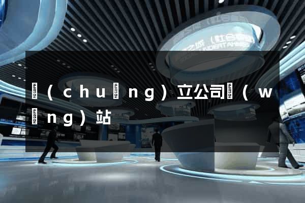 創(chuàng)立公司網(wǎng)站