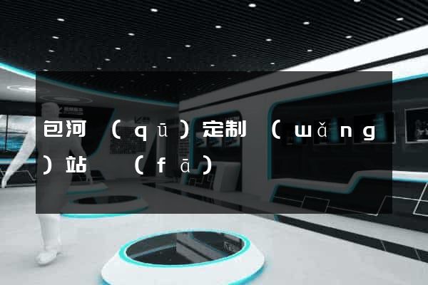 包河區(qū)定制網(wǎng)站開發(fā)