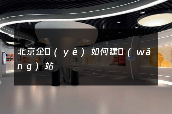 北京企業(yè)如何建網(wǎng)站