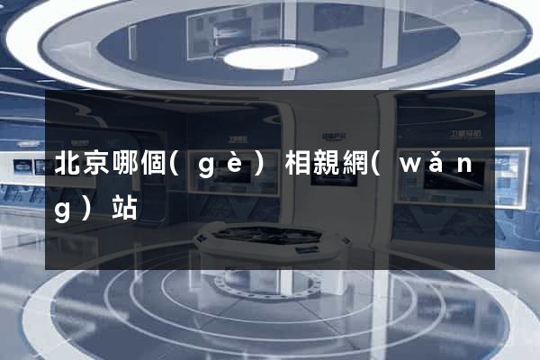 北京哪個(gè)相親網(wǎng)站