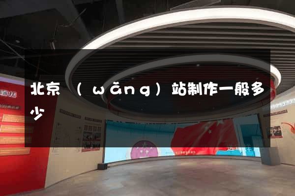 北京網(wǎng)站制作一般多少錢