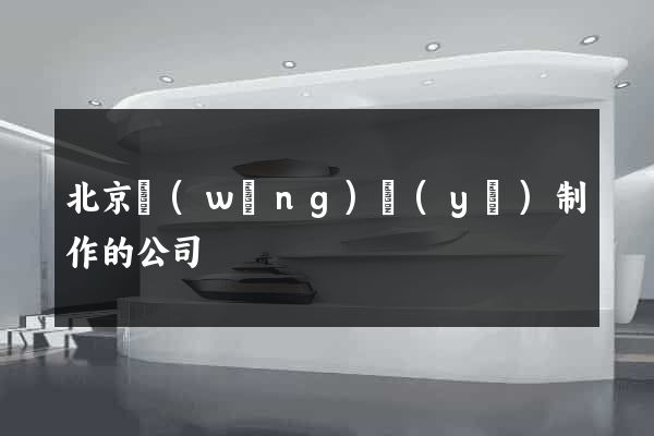 北京網(wǎng)頁(yè)制作的公司