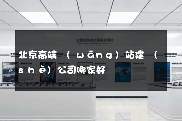 北京高端網(wǎng)站建設(shè)公司哪家好