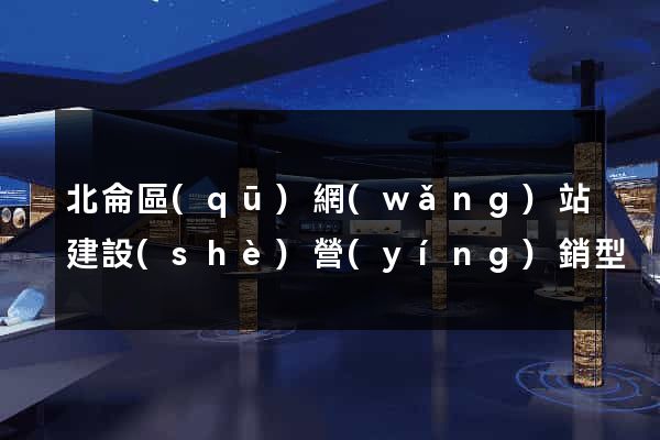 北侖區(qū)網(wǎng)站建設(shè)營(yíng)銷型