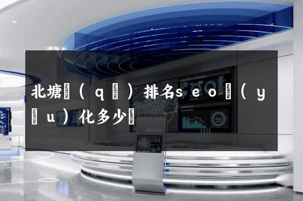 北塘區(qū)排名seo優(yōu)化多少錢