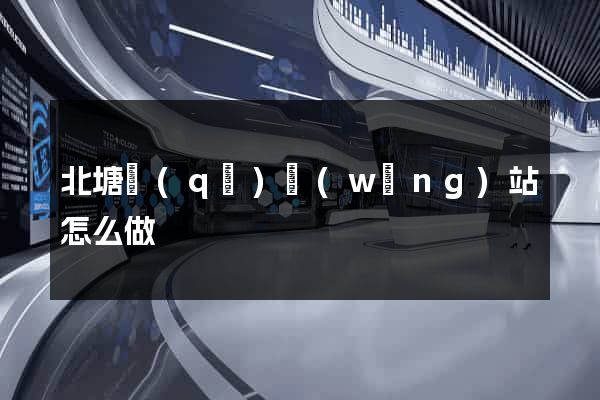 北塘區(qū)網(wǎng)站怎么做