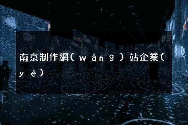 南京制作網(wǎng)站企業(yè)
